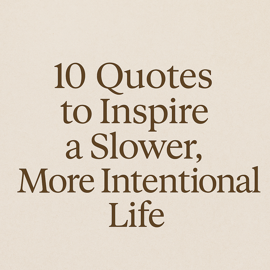 🌿 10 Quotes to Inspire a Slower, More Intentional Life